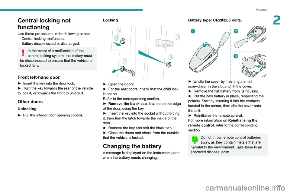 PEUGEOT 508 2023  Owners Manual 31
Access
2Central locking not 
functioning
Use these procedures in the following cases:
– Central locking malfunction.
–
 
Battery disconnected or discharged.
In the event of a malfunction of the
