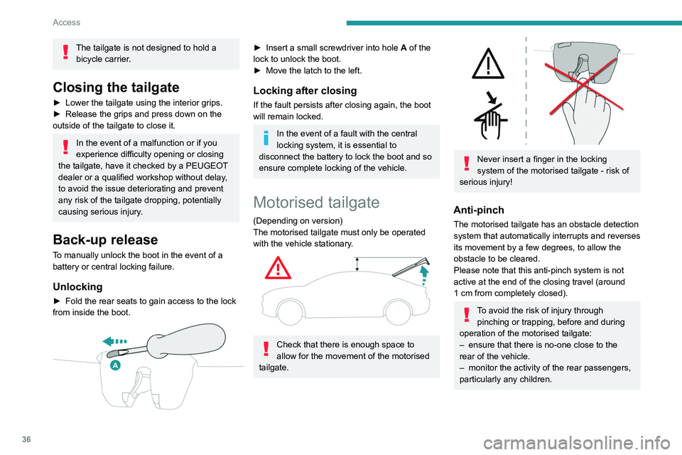 PEUGEOT 508 2023  Owners Manual 36
Access
The tailgate is not designed to hold a bicycle carrier.
Closing the tailgate
► Lower the tailgate using the interior grips.
►  Release the grips and press down on the 
outside of the tai