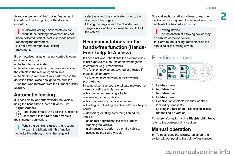 PEUGEOT 508 2023  Owners Manual 39
Access
2Acknowledgement of the "kicking" movement 
is confirmed by the lighting of the direction 
indicators.
"Sideward kicking" movements do not 
work. If the "kicking" mov