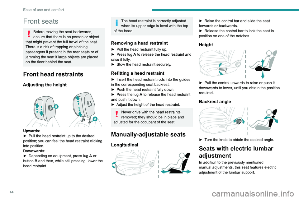 PEUGEOT 508 2023  Owners Manual 44
Ease of use and comfort
Front seats
Before moving the seat backwards, 
ensure that there is no person or object 
that might prevent the full travel of the seat.
There is a risk of trapping or pinch