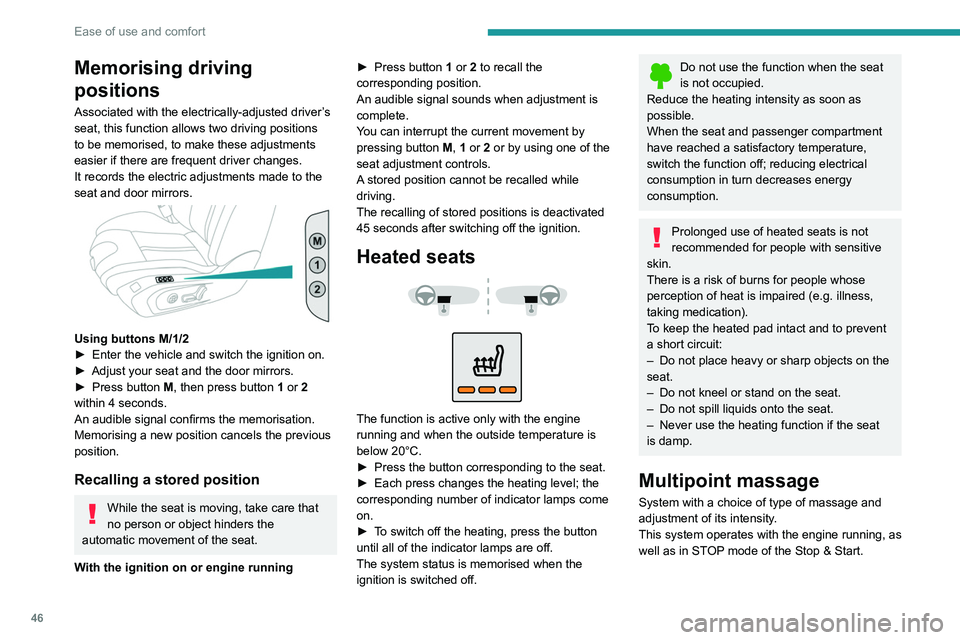 PEUGEOT 508 2023  Owners Manual 46
Ease of use and comfort
Memorising driving 
positions
Associated with the electrically-adjusted driver’s 
seat, this function allows two driving positions 
to be memorised, to make these adjustme