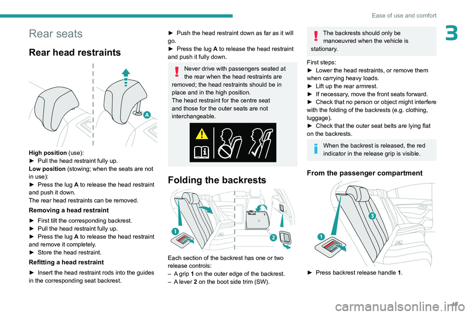 PEUGEOT 508 2023  Owners Manual 49
Ease of use and comfort
3Rear seats
Rear head restraints 
 
High position (use):
►  Pull the head restraint fully up.
Low position  (stowing; when the seats are not 
in use):
►
 
Press the lug 