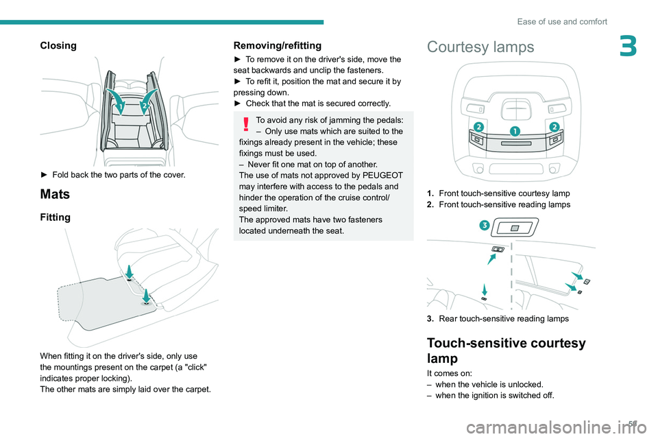 PEUGEOT 508 2023 Owners Manual 59
Ease of use and comfort
3Closing
► Fold back the two parts of the cover.
Mats
Fitting
When fitting it on the driver's side, only use
the mountings present on the carpet (a "click PEUGEOT 508 2023 Owners Manual 59
Ease of use and comfort
3Closing
► Fold back the two parts of the cover.
Mats
Fitting
When fitting it on the driver's side, only use
the mountings present on the carpet (a "click