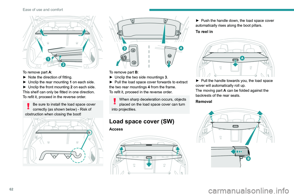 PEUGEOT 508 2023  Owners Manual 62
Ease of use and comfort
 
To remove part A:
► Note the direction of fitting.
►
 
Unclip the rear mounting  1

 on each side.
►
 
Unclip the front mounting  2

 on each side.
This shelf can on
