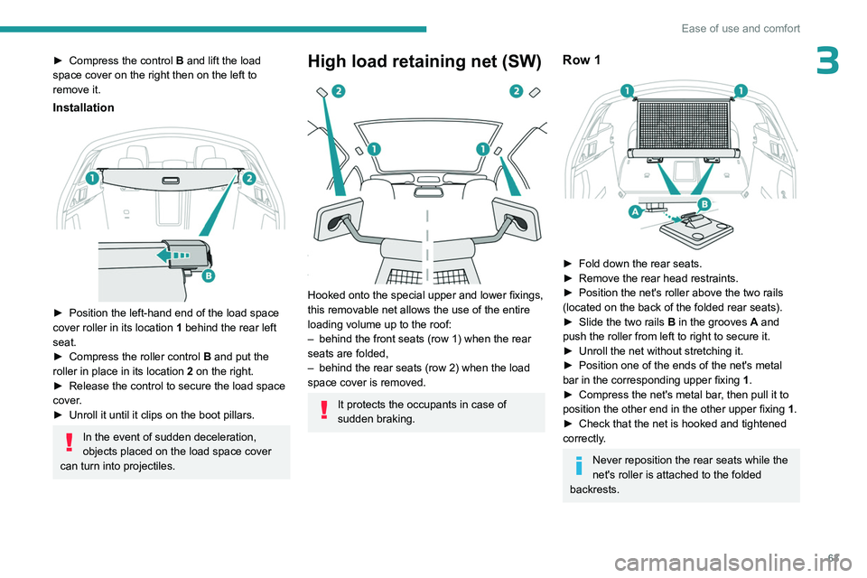 PEUGEOT 508 2023  Owners Manual 63
Ease of use and comfort
3► Compress the control B  and lift the load 
space cover on the right then on the left to 
remove it.
Installation 
 
► Position the left-hand end of the load space 
co