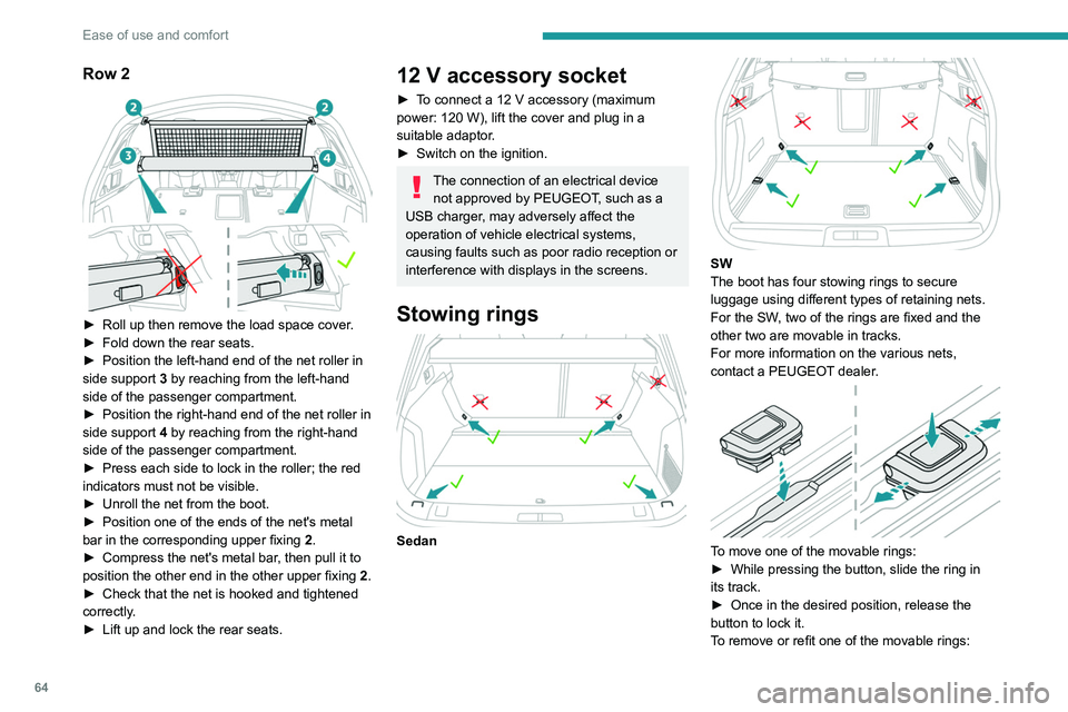 PEUGEOT 508 2023  Owners Manual 64
Ease of use and comfort
Row 2 
 
► Roll up then remove the load space cover.
►  Fold down the rear seats.
►
 
Position the left-hand end of the net roller in 
side support  3

 by reaching fr