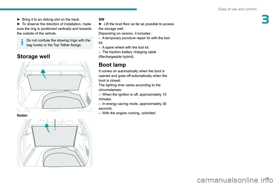 PEUGEOT 508 2023  Owners Manual 65
Ease of use and comfort
3► Bring it to an oblong slot on the track.
►  T o observe the direction of installation, make 
sure the ring is positioned vertically and towards 
the outside of the ve