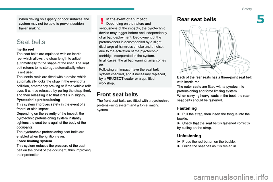 PEUGEOT 508 2023  Owners Manual 83
Safety
5When driving on slippery or poor surfaces, the 
system may not be able to prevent sudden 
trailer snaking.
Seat belts
Inertia reel
The seat belts are equipped with an inertia 
reel which al