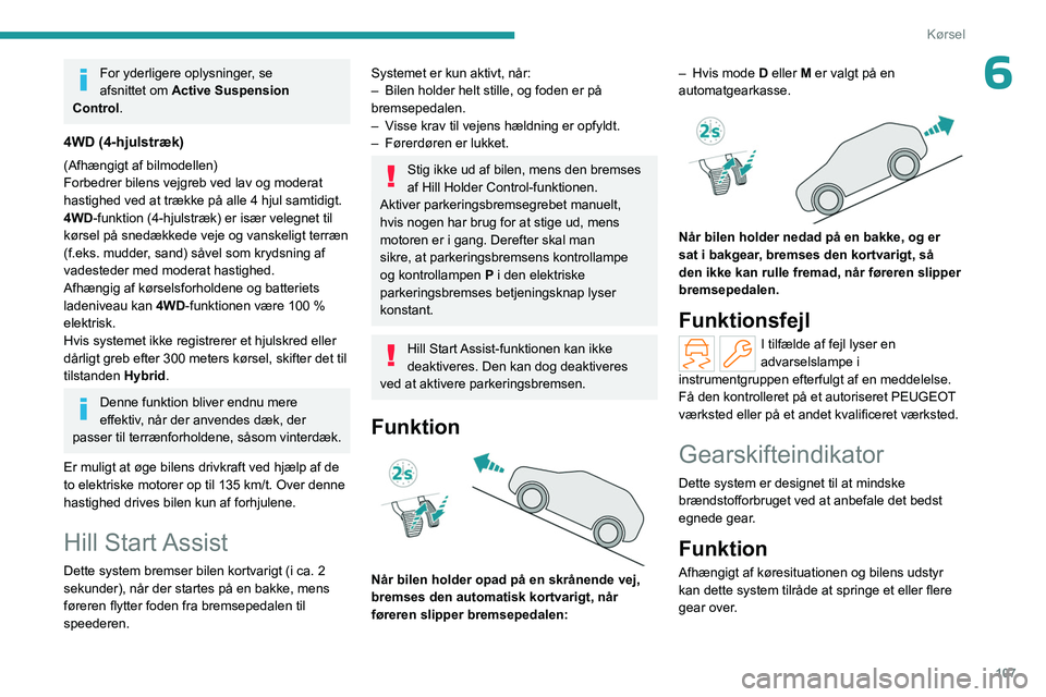 PEUGEOT 508 2023  Brugsanvisning (in Danish) 107
Kørsel
6For yderligere oplysninger, se 
afsnittet  om Active Suspension 
Control.
4WD (4-hjulstræk)
(Afhængigt af bilmodellen)
Forbedrer bilens vejgreb ved lav og moderat 
hastighed ved at træ
