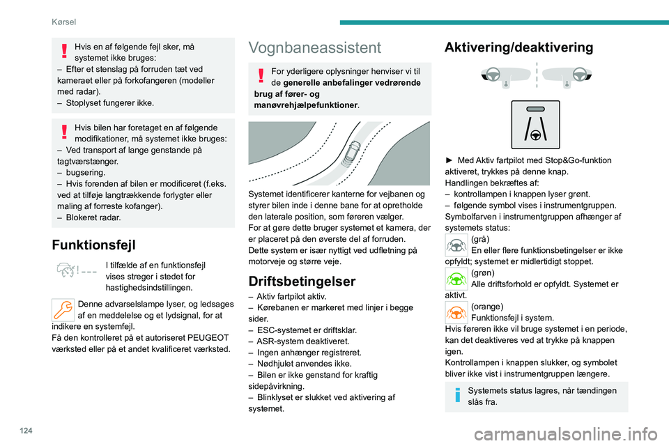 PEUGEOT 508 2023  Brugsanvisning (in Danish) 124
Kørsel
Hvis en af følgende fejl sker, må 
systemet ikke bruges:
–
 
Efter et stenslag på forruden tæt ved 
kameraet eller på forkofangeren (modeller 
med radar).
–

 
Stoplyset fungerer 
