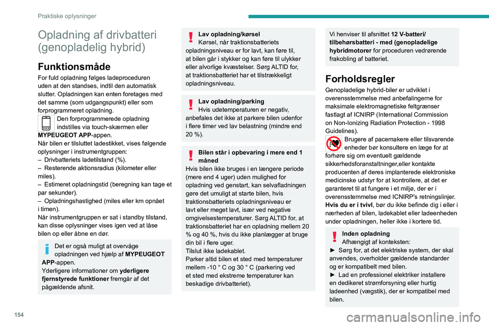 PEUGEOT 508 2023  Brugsanvisning (in Danish) 154
Praktiske oplysninger
Opladning af drivbatteri 
(genopladelig hybrid)
Funktionsmåde
For fuld opladning følges ladeproceduren 
uden at den standses, indtil den automatisk 
slutter. Opladningen ka