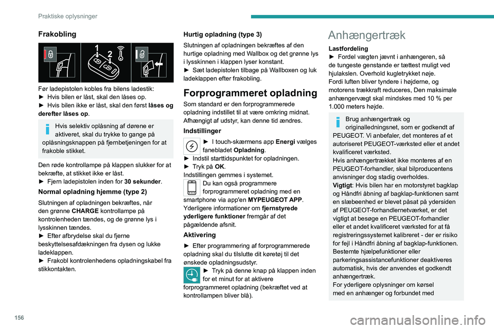 PEUGEOT 508 2023  Brugsanvisning (in Danish) 156
Praktiske oplysninger
Frakobling 
 
Før ladepistolen kobles fra bilens ladestik:
► Hvis bilen er låst, skal den låses op.
►
 
Hvis bilen ikke er låst, skal den først 
 låses og 
derefter