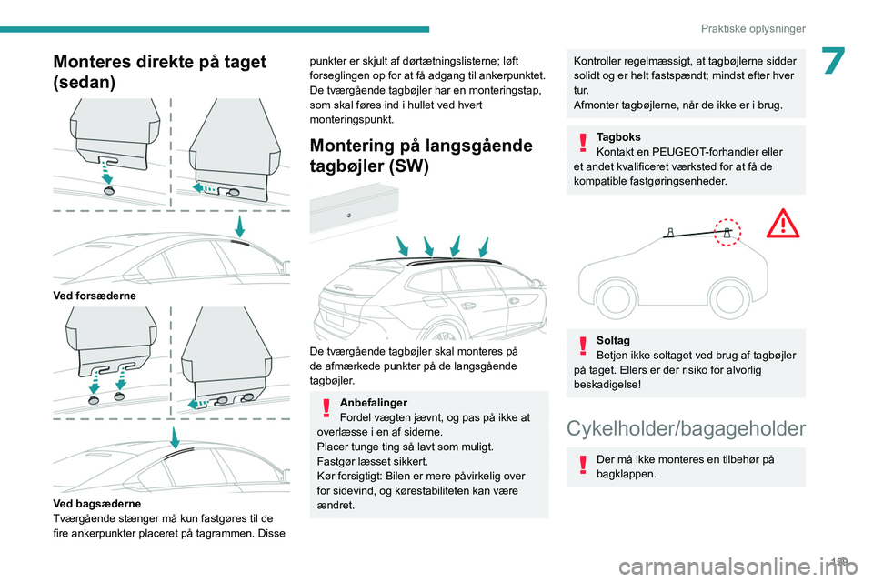 PEUGEOT 508 2023  Brugsanvisning (in Danish) 159
Praktiske oplysninger
7Monteres direkte på taget 
(sedan)
 
 
Ved forsæderne 
 
Ved bagsæderne
Tværgående stænger må kun fastgøres til de 
fire ankerpunkter placeret på tagrammen. Disse 
