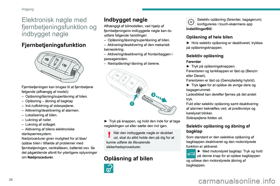 PEUGEOT 508 2023  Brugsanvisning (in Danish) 26
Adgang 
Elektronisk nøgle med 
fjernbetjeningsfunktion og 
indbygget nøgle
Fjernbetjeningsfunktion 
 
Fjernbetjeningen kan bruges til at fjernbetjene 
følgende (afhængig af model):
– 
Oplåsn
