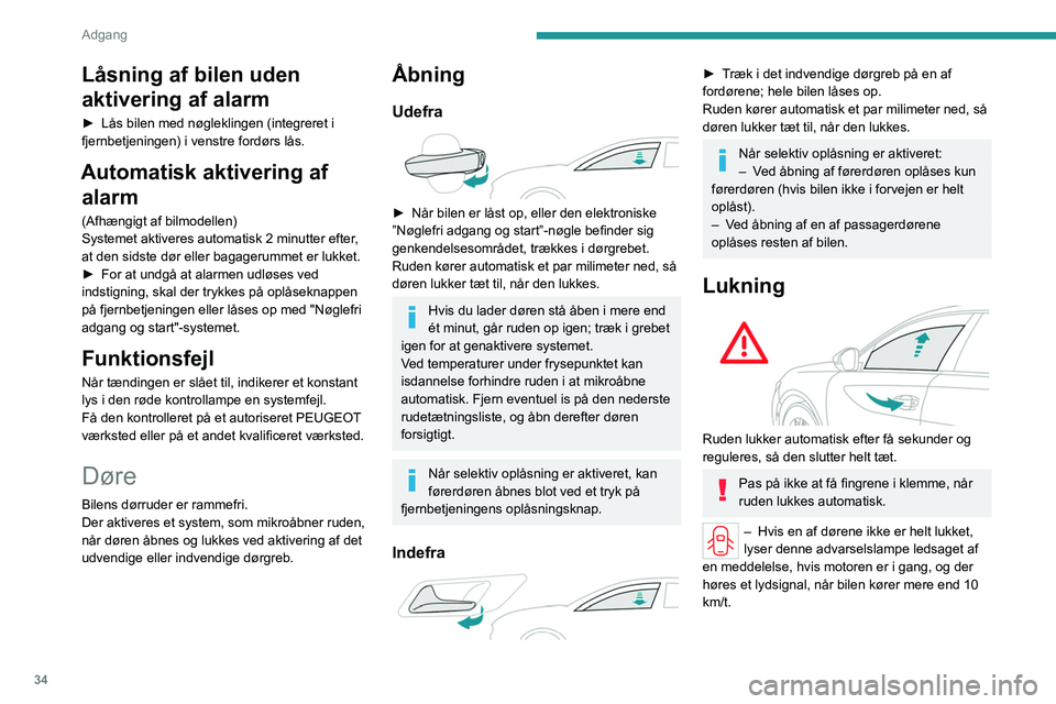 PEUGEOT 508 2023  Brugsanvisning (in Danish) 34
Adgang 
Låsning af bilen uden 
aktivering af alarm
► Lås bilen med nøgleklingen (integreret i 
fjernbetjeningen) i venstre fordørs lås.
Automatisk aktivering af  alarm
(Afhængigt af bilmode