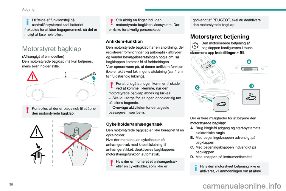 PEUGEOT 508 2023  Brugsanvisning (in Danish) 36
Adgang 
I tilfælde af funktionsfejl på 
centrallåssystemet skal batteriet 
frakobles for at låse bagagerummet, så det er 
muligt at låse hele bilen.
Motorstyret bagklap
(Afhængigt af bilmode