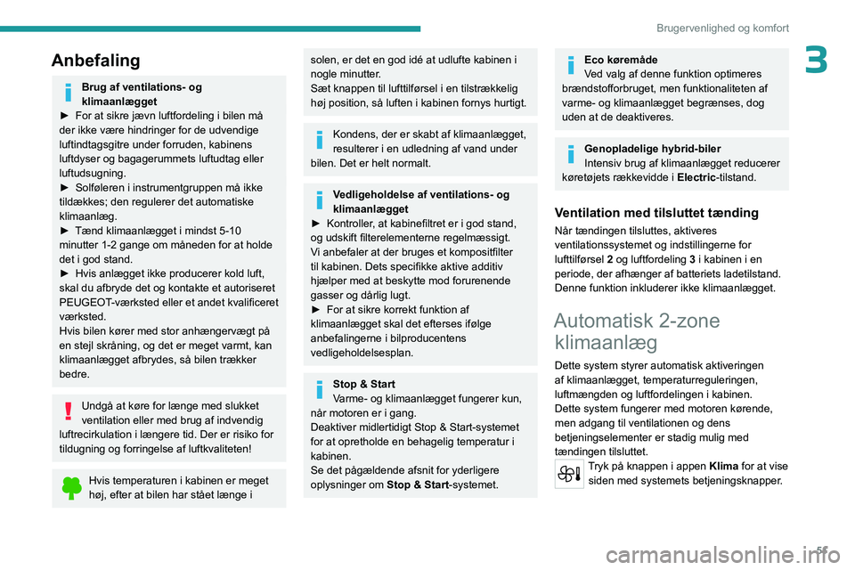 PEUGEOT 508 2023  Brugsanvisning (in Danish) 51
Brugervenlighed og komfort
3Anbefaling
Brug af ventilations- og 
klimaanlægget
►
 
For at sikre jævn luftfordeling i bilen må 
der ikke være hindringer for de udvendige 
luftindtagsgitre unde