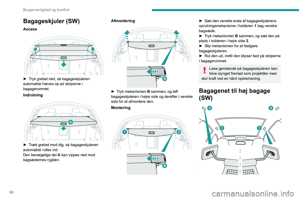 PEUGEOT 508 2023  Brugsanvisning (in Danish) 62
Brugervenlighed og komfort
Bagageskjuler (SW)
Access 
 
► Tryk grebet ned, så bagageskjuleren 
automatisk hæves op ad stolperne i 
bagagerummet.
Indrulning 
 
► Træk grebet mod dig, så baga