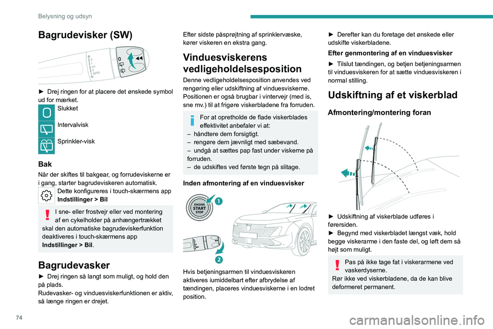PEUGEOT 508 2023  Brugsanvisning (in Danish) 74
Belysning og udsyn
Bagrudevisker (SW) 
 
► Drej ringen for at placere det ønskede symbol 
ud for mærket.
Slukket 
Intervalvisk 
Sprinkler-visk 
Bak
Når der skiftes til bakgear, og forrudeviske