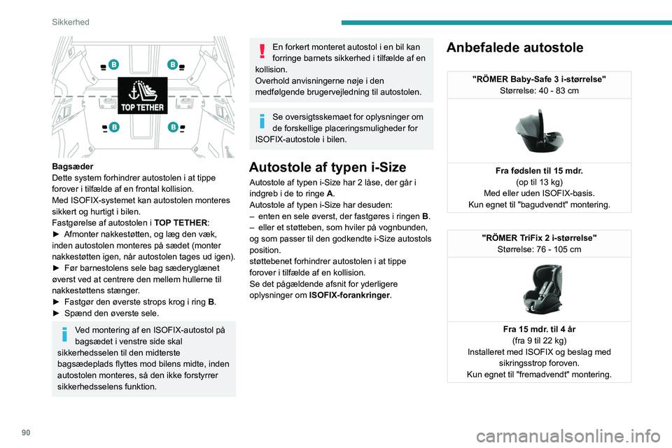 PEUGEOT 508 2023  Brugsanvisning (in Danish) 90
Sikkerhed
 
Bagsæder
Dette system forhindrer autostolen i at tippe 
forover i tilfælde af en frontal kollision.
Med ISOFIX-systemet kan autostolen monteres 
sikkert og hurtigt i bilen.
Fastgørel