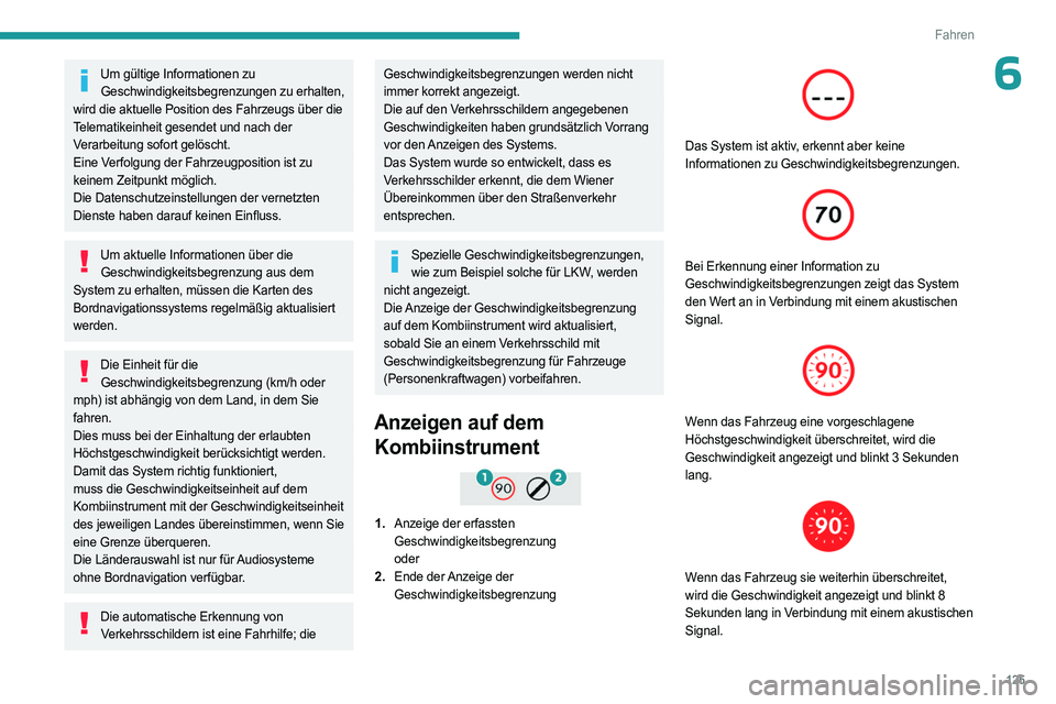 PEUGEOT 508 2023 Betriebsanleitungen (in German) 125
Fahren
6Um gültige Informationen zu Geschwindigkeitsbegrenzungen zu erhalten,
wird die aktuelle Position des Fahrzeugs über die
Telematikeinheit gesendet und nach der
Verarbeitung sofort gel PEUGEOT 508 2023 Betriebsanleitungen (in German) 125
Fahren
6Um gültige Informationen zu Geschwindigkeitsbegrenzungen zu erhalten,
wird die aktuelle Position des Fahrzeugs über die
Telematikeinheit gesendet und nach der
Verarbeitung sofort gel