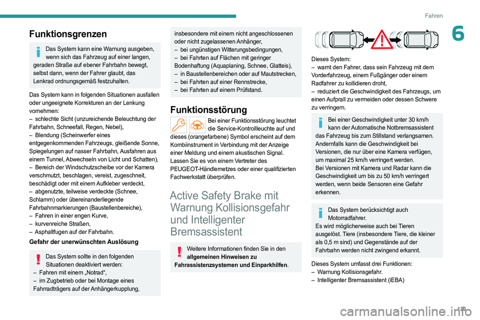 PEUGEOT 508 2023 Betriebsanleitungen (in German) 139
Fahren
6Funktionsgrenzen
Das System kann eine Warnung ausgeben, wenn sich das Fahrzeug auf einer langen,
geraden Straße auf ebener Fahrbahn bewegt,
selbst dann, wenn der Fahrer glaubt, das
Len PEUGEOT 508 2023 Betriebsanleitungen (in German) 139
Fahren
6Funktionsgrenzen
Das System kann eine Warnung ausgeben, wenn sich das Fahrzeug auf einer langen,
geraden Straße auf ebener Fahrbahn bewegt,
selbst dann, wenn der Fahrer glaubt, das
Len