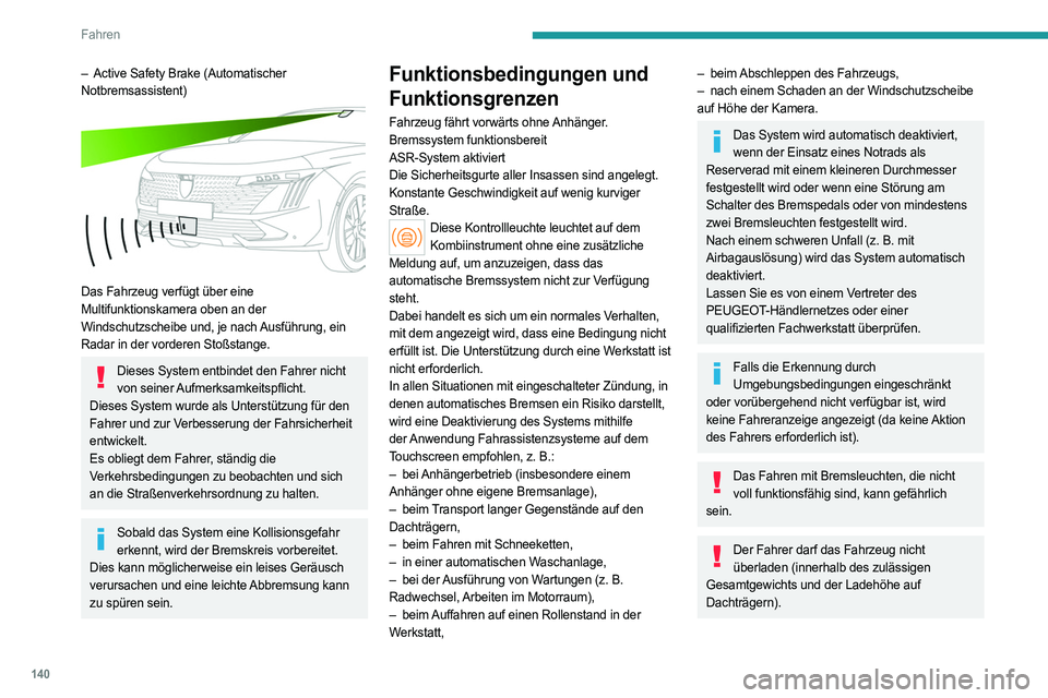 PEUGEOT 508 2023 Betriebsanleitungen (in German) 140
Fahren
– Active Safety Brake (Automatischer
Notbremsassistent)
Das Fahrzeug verfügt über eine
Multifunktionskamera oben an der
Windschutzscheibe und, je nach Ausführung, ein
Radar in PEUGEOT 508 2023 Betriebsanleitungen (in German) 140
Fahren
– Active Safety Brake (Automatischer
Notbremsassistent)
Das Fahrzeug verfügt über eine
Multifunktionskamera oben an der
Windschutzscheibe und, je nach Ausführung, ein
Radar in