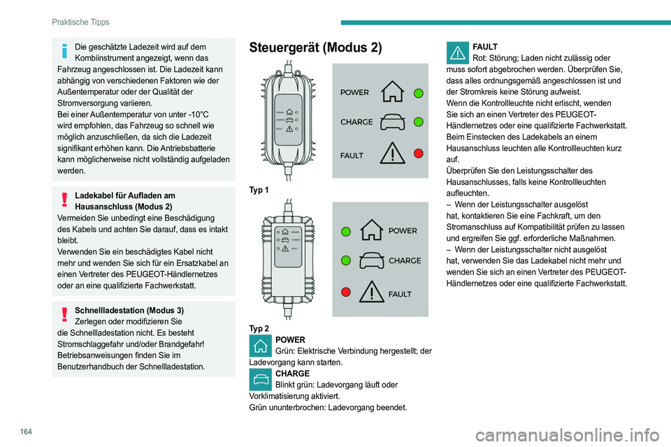 PEUGEOT 508 2023 Betriebsanleitungen (in German) 164
Praktische Tipps
Die geschätzte Ladezeit wird auf dem Kombiinstrument angezeigt, wenn das
Fahrzeug angeschlossen ist. Die Ladezeit kann
abhängig von verschiedenen Faktoren wie der
Außentempe PEUGEOT 508 2023 Betriebsanleitungen (in German) 164
Praktische Tipps
Die geschätzte Ladezeit wird auf dem Kombiinstrument angezeigt, wenn das
Fahrzeug angeschlossen ist. Die Ladezeit kann
abhängig von verschiedenen Faktoren wie der
Außentempe