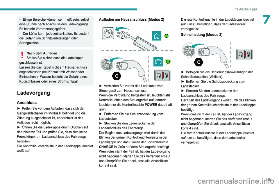 PEUGEOT 508 2023 Betriebsanleitungen (in German) 169
Praktische Tipps
7– Einige Bereiche können sehr heiß sein, selbst
eine Stunde nach Abschluss des Ladevorgangs.
Es besteht Verbrennungsgefahr!
–
Der Lüfter kann jederzeit anlaufen. Es be PEUGEOT 508 2023 Betriebsanleitungen (in German) 169
Praktische Tipps
7– Einige Bereiche können sehr heiß sein, selbst
eine Stunde nach Abschluss des Ladevorgangs.
Es besteht Verbrennungsgefahr!
–
Der Lüfter kann jederzeit anlaufen. Es be