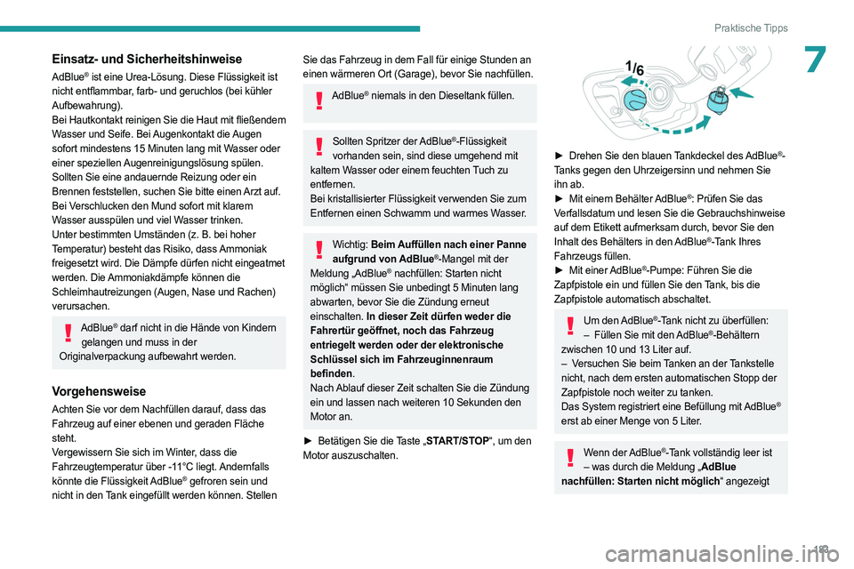 PEUGEOT 508 2023  Betriebsanleitungen (in German) 183
Praktische Tipps
7Einsatz- und Sicherheitshinweise
AdBlue® ist eine Urea-Lösung. Diese Flüssigkeit ist 
nicht entflammbar, farb- und geruchlos (bei kühler 
Aufbewahrung).
Bei Hautkontakt reini