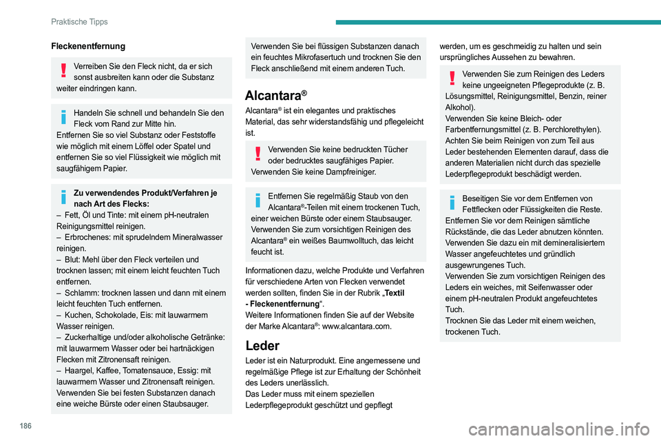 PEUGEOT 508 2023  Betriebsanleitungen (in German) 186
Praktische Tipps
Fleckenentfernung
Verreiben Sie den Fleck nicht, da er sich sonst ausbreiten kann oder die Substanz 
weiter eindringen kann.
Handeln Sie schnell und behandeln Sie den  Fleck vom R