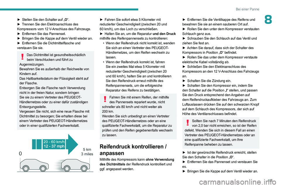 PEUGEOT 508 2023 Betriebsanleitungen (in German) 191
Bei einer Panne
8► Stellen Sie den Schalter auf „O“.
► T rennen Sie den Elektroanschluss des
Kompressors vom 12
V-Anschluss des Fahrzeugs.
►
Entfernen Sie das Pannenset.
►
Bri PEUGEOT 508 2023 Betriebsanleitungen (in German) 191
Bei einer Panne
8► Stellen Sie den Schalter auf „O“.
► T rennen Sie den Elektroanschluss des
Kompressors vom 12
V-Anschluss des Fahrzeugs.
►
Entfernen Sie das Pannenset.
►
Bri