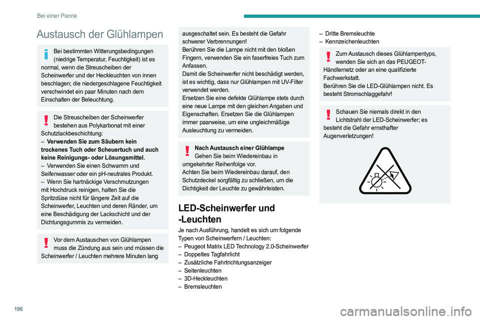 PEUGEOT 508 2023 Betriebsanleitungen (in German) 196
Bei einer Panne
Austausch der Glühlampen
Bei bestimmten Witterungsbedingungen (niedrige Temperatur, Feuchtigkeit) ist es
normal, wenn die Streuscheiben der
Scheinwerfer und der Heckleuchten von PEUGEOT 508 2023 Betriebsanleitungen (in German) 196
Bei einer Panne
Austausch der Glühlampen
Bei bestimmten Witterungsbedingungen (niedrige Temperatur, Feuchtigkeit) ist es
normal, wenn die Streuscheiben der
Scheinwerfer und der Heckleuchten von