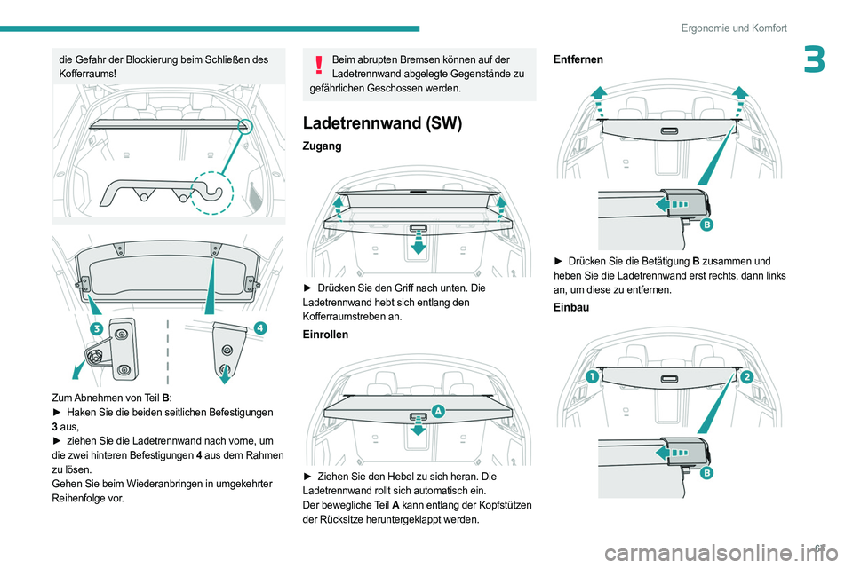 PEUGEOT 508 2023  Betriebsanleitungen (in German) 67
Ergonomie und Komfort
3die Gefahr der Blockierung beim Schließen des 
Kofferraums!
 
 
Zum Abnehmen  von Teil B:
►  Haken Sie die beiden seitlichen Befestigungen  
3  aus,
►
 
ziehen Sie die L