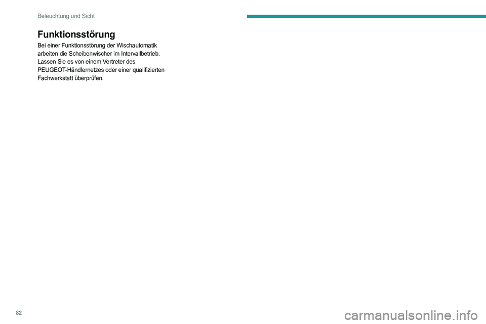 PEUGEOT 508 2023  Betriebsanleitungen (in German) 82
Beleuchtung und Sicht
Funktionsstörung
Bei einer Funktionsstörung der Wischautomatik 
arbeiten die Scheibenwischer im Intervallbetrieb.
Lassen Sie es von einem Vertreter des 
PEUGEOT-Händlernetz
