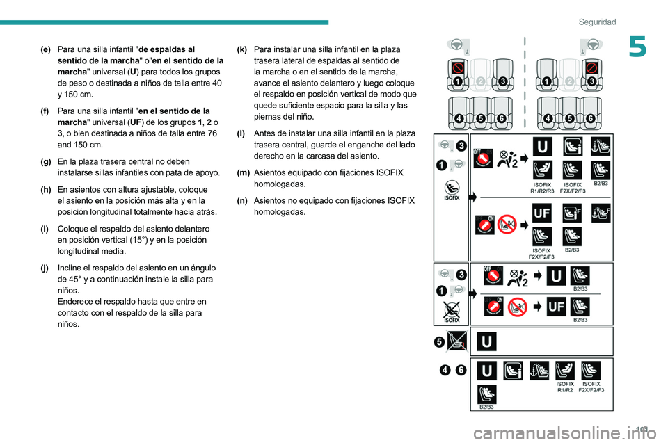 PEUGEOT 508 2023  Manual del propietario (in Spanish) 101
Seguridad
5(e)Para una silla infantil "de espaldas al 
sentido de la marcha" o"en el sentido de la 
marcha" universal (U ) para todos los grupos 
de peso o destinada a niños de ta