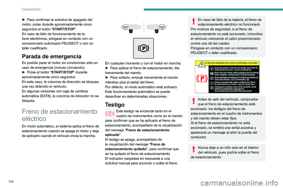 PEUGEOT 508 2023  Manual del propietario (in Spanish) 108
Conducción
► Para confirmar la solicitud de apagado del 
motor, pulse durante aproximadamente cinco 
segundos el botón "START/STOP".
En caso de fallo de funcionamiento de la 
llave ele