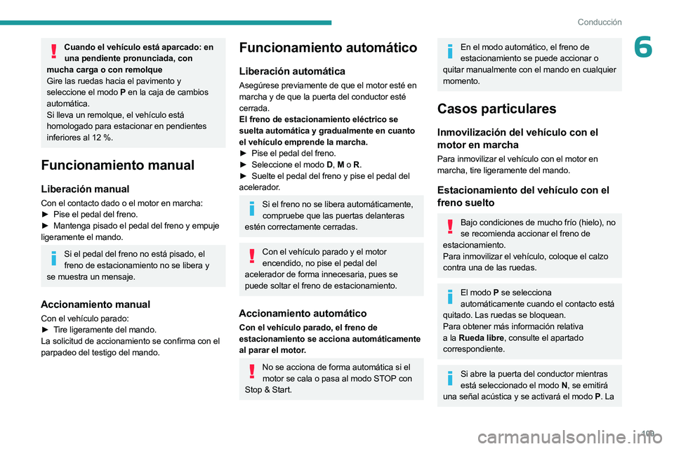 PEUGEOT 508 2023  Manual del propietario (in Spanish) 109
Conducción
6Cuando el vehículo está aparcado: en una pendiente pronunciada, con 
mucha carga o con remolque
Gire las ruedas hacia el pavimento y 
seleccione el modo
  P en la caja de cambios 
a