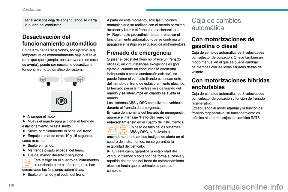 PEUGEOT 508 2023  Manual del propietario (in Spanish) 11 0
Conducción
señal acústica deja de sonar cuando se cierra 
la puerta del conductor.
Desactivación del 
funcionamiento automático
En determinadas situaciones, por ejemplo si la 
temperatura es