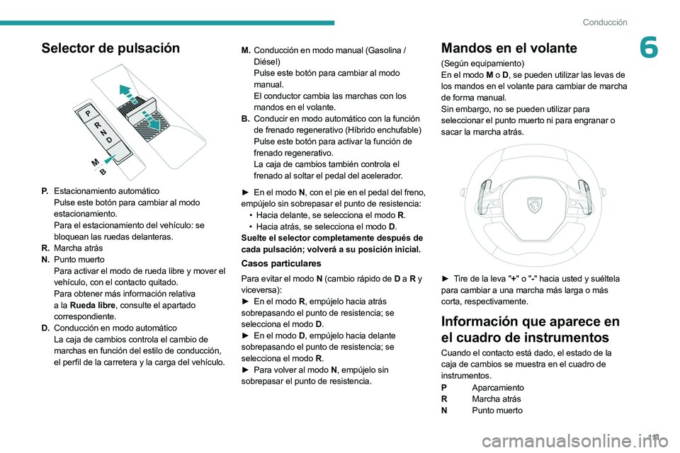 PEUGEOT 508 2023  Manual del propietario (in Spanish) 111
Conducción
6Selector de pulsación 
 
P.Estacionamiento automático
Pulse este botón para cambiar al modo 
estacionamiento.
Para el estacionamiento del vehículo: se 
bloquean las ruedas delante