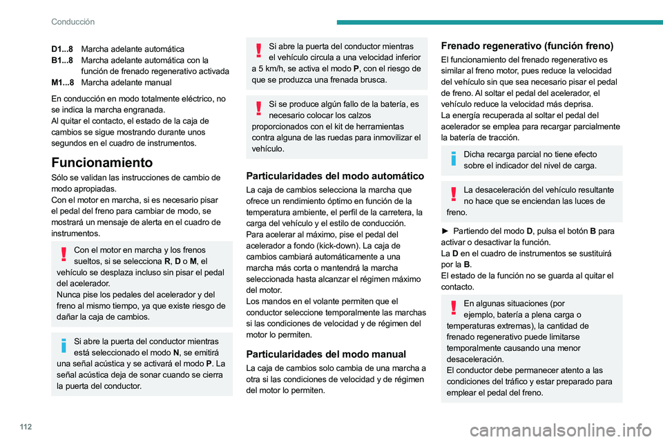 PEUGEOT 508 2023  Manual del propietario (in Spanish) 11 2
Conducción
D1...8Marcha adelante automática
B1...8 Marcha adelante automática con la 
función de frenado regenerativo activada
M1...8 Marcha adelante manual
En conducción en modo totalmente 