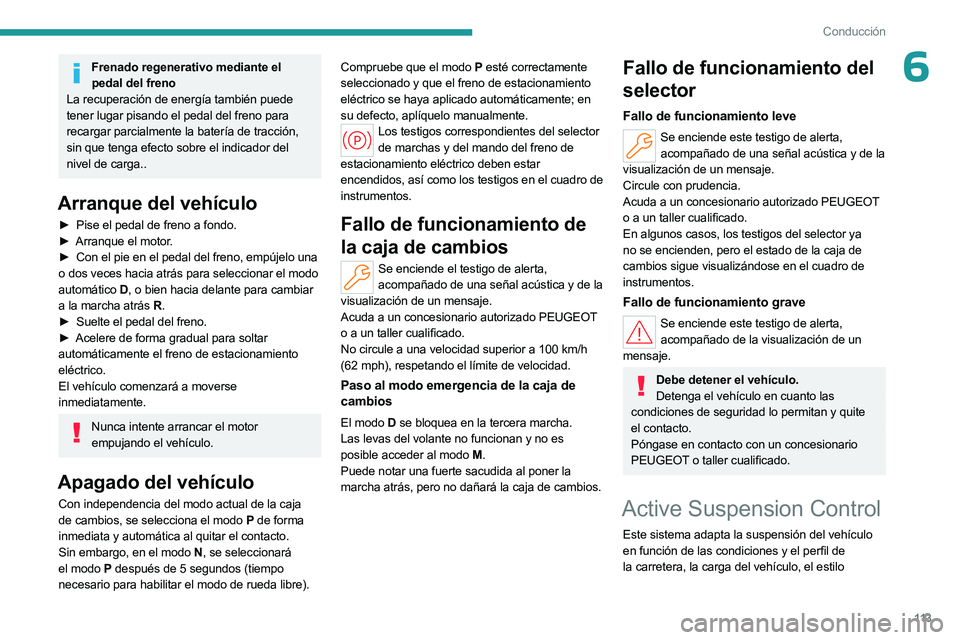 PEUGEOT 508 2023  Manual del propietario (in Spanish) 11 3
Conducción
6Frenado regenerativo mediante el pedal del freno
La recuperación de energía también puede 
tener lugar pisando el pedal del freno para 
recargar parcialmente la batería de tracci