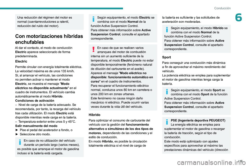 PEUGEOT 508 2023  Manual del propietario (in Spanish) 11 5
Conducción
6Una reducción del régimen del motor es 
normal (cuentarrevoluciones a ralentí, 
reducción del ruido del motor).
Con motorizaciones híbridas 
enchufables
Al dar el contacto, el m