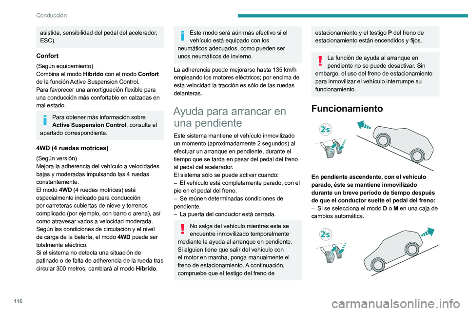 PEUGEOT 508 2023  Manual del propietario (in Spanish) 11 6
Conducción
asistida, sensibilidad del pedal del acelerador, 
ESC).
Confort
(Según equipamiento)
Combina el modo Híbrido con el modo  Confort 
de la función Active Suspension Control.
Para fav