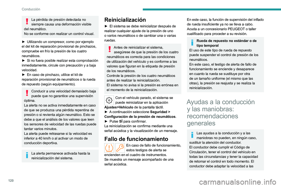 PEUGEOT 508 2023  Manual del propietario (in Spanish) 120
Conducción
La pérdida de presión detectada no siempre causa una deformación visible 
del neumático.
No se conforme con realizar un control visual.
►
 
Utilizando un compresor
 , como por ej