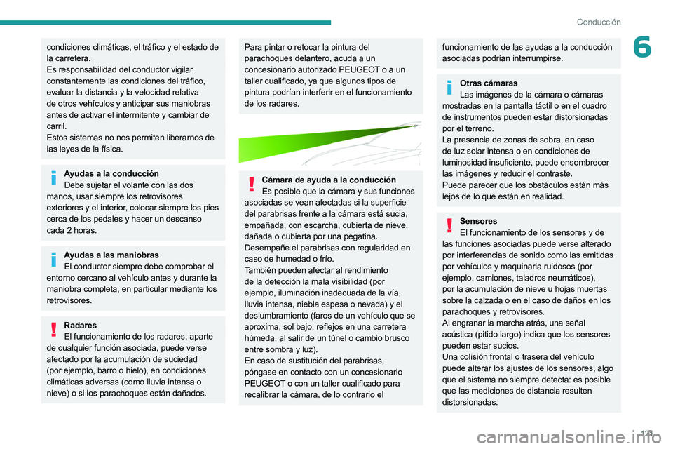 PEUGEOT 508 2023  Manual del propietario (in Spanish) 121
Conducción
6condiciones climáticas, el tráfico y el estado de 
la carretera.
Es responsabilidad del conductor vigilar 
constantemente las condiciones del tráfico, 
evaluar la distancia y la ve