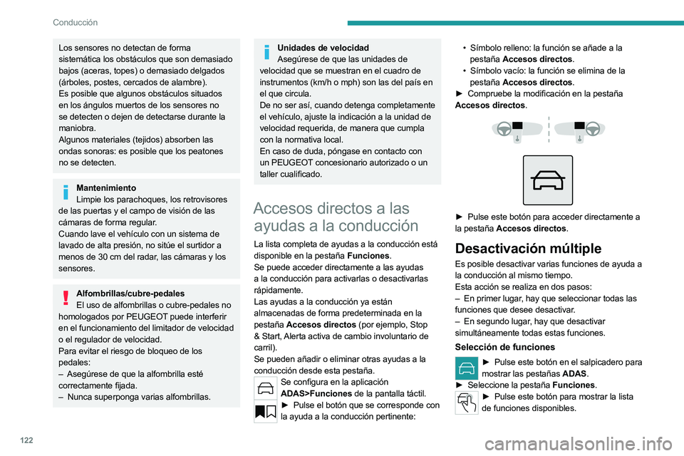 PEUGEOT 508 2023  Manual del propietario (in Spanish) 122
Conducción
Los sensores no detectan de forma 
sistemática los obstáculos que son demasiado 
bajos (aceras, topes) o demasiado delgados 
(árboles, postes, cercados de alambre).
Es posible que a