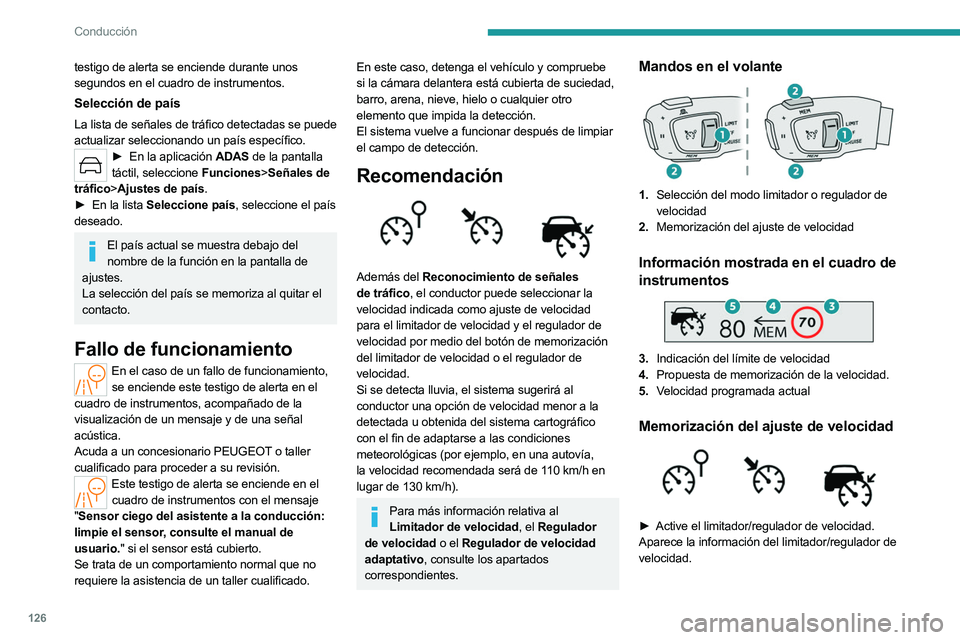 PEUGEOT 508 2023  Manual del propietario (in Spanish) 126
Conducción
testigo de alerta se enciende durante unos 
segundos en el cuadro de instrumentos.
Selección de país
La lista de señales de tráfico detectadas se puede 
actualizar seleccionando un