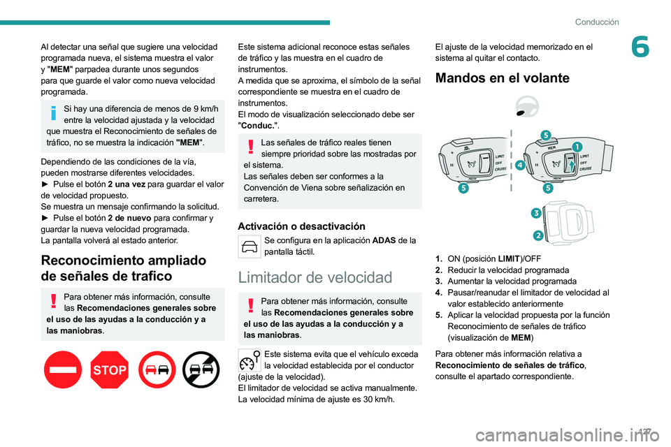 PEUGEOT 508 2023  Manual del propietario (in Spanish) 127
Conducción
6Al detectar una señal que sugiere una velocidad 
programada nueva, el sistema muestra el valor 
y "MEM" parpadea durante unos segundos 
para que guarde el valor como nueva ve
