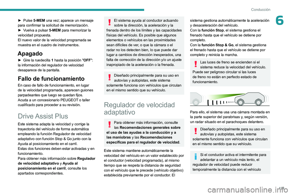 PEUGEOT 508 2023  Manual del propietario (in Spanish) 131
Conducción
6► Pulse  5-MEM una vez; aparece un mensaje 
para confirmar la solicitud de memorización.
►
 
V
 uelva a pulsar 5-MEM para memorizar la 
velocidad propuesta.
El nuevo valor de la 